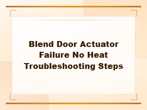 Blend Door Actuator Failure No Heat: Troubleshooting Steps and Fixes