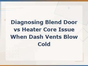Blend Door or Heater Core: Diagnosing Cold Air From Dash Vents