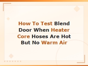 How to Test a Blend Door When Heater Core Hoses Are Hot but No Warm Air Comes Out