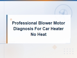 Professional Blower Motor Diagnosis for Car Heater No Heat Issues
