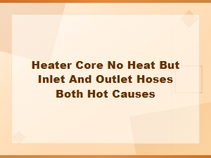 Heater Core No Heat with Both Hoses Hot: Coolant Flow Issue Causes