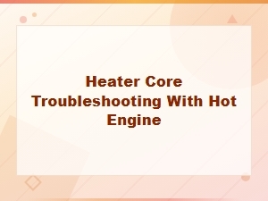 Troubleshooting a Heater Core with a Hot Engine