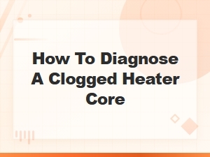 How to Diagnose a Clogged Heater Core in Your Vehicle
